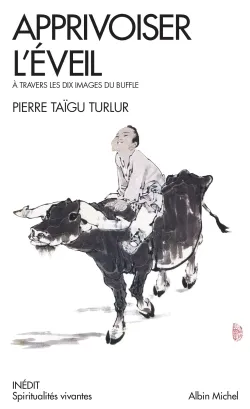 Apprivoiser l'éveil, A travers les dix images du buffles Pierre Taigu Turlur