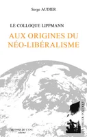 Le Colloque Lippmann
Aux origines du néo-libéralisme