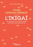 Vivre l'instant présent avec l'ikigaï, Les cinq piliers de la paix intéieure pour trouver son chemin de vie