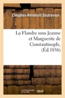 La Flandre sous Jeanne et Marguerite de Constantinople, (Éd.1856)