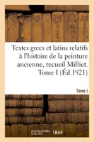 Textes grecs et latins relatifs à l'histoire de la peinture ancienne, recueil Milliet. Tome I