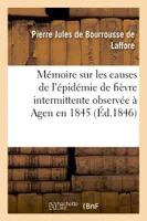 Mémoire sur les causes de l'épidémie de fièvre intermittente observée à Agen en 1845