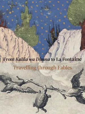 Travelling through fables. From Kalila wa Dimna to La Fontaine, from Kalila wa Dimna to La Fontaine