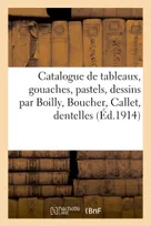 Catalogue de tableaux, gouaches, pastels, dessins anciens par Boilly, Boucher, Callet