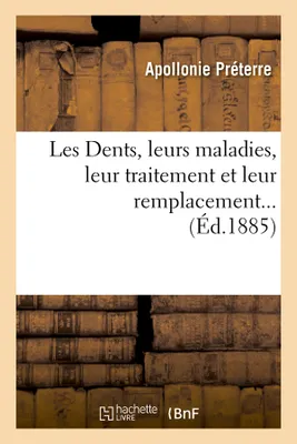 Les Dents, leurs maladies, leur traitement et leur remplacement (Éd.1885)
