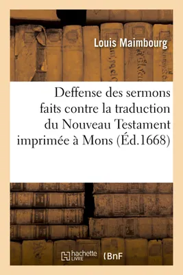 Deffense des sermons faits contre la traduction du Nouveau Testament imprimée à Mons