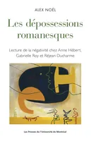 Les dépossessions romanesques, Lecture de la négativité chez Anne Hébert, Gabrielle Roy et Réjean Ducharme