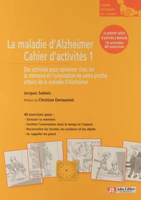 La maladie d'Alzheimer Cahier d'activités 1, Des activités pour optimiser chez soi la mémoire et l'orientation de votre proche atteint de la maladie d'Alzheimer. 10 activités, 40 exercices.