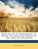 Principes De La Philosophie, 1E. Partie, Pub. Avec Une Préface Et Une Table De Descartes