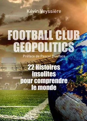 Football Club Geopolitics, 22 histoires insolites pour comprendre le monde