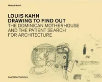Louis Kahn: Drawing to Find Out /anglais