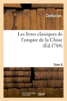 Les livres classiques de l'empire de la Chine. Tome 6