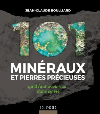 101 minéraux et pierres précieuses - qu'il faut avoir vus dans sa vie, qu'il faut avoir vus dans sa vie