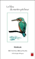 Le bleu du martin-pêcheur, haïkus, 88 textes, 88 auteurs : anthologie trilingue