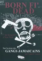BORN FI DEAD sur la piste des gangs jamaïcains, sur la piste des gangs jamaïcains, de Kingston à New York