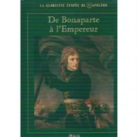 De Bonaparte à l'Empereur (La glorieuse épopée de Napoléon)