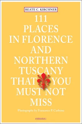 111 Places in Florence and Northern Tuscany That You Must Not Miss /anglais