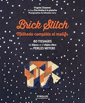 Brick stitch : méthode complète et motifs, 80 tissages de bijoux et d'objets déco en perles miyuki