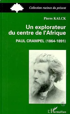 Un explorateur du centre de l'Afrique : Paul Crampel (1864-1891), Paul Crampel, 1864-1891