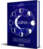 Luna, Utilisez la puissance de la lune pour vivre votre meilleure vie
