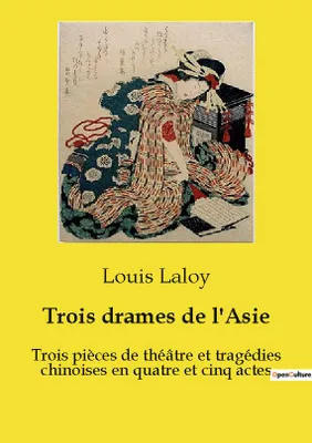 Trois drames de l'Asie, Trois pièces de théâtre et tragédies chinoises en quatre et cinq actes