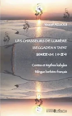 Les chasseurs de lumière, Iseggadenn tafat - Contes et mythes kabyles - bilingue berbère-français