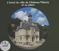 L'Hôtel de ville de Château-Thierry et sa place