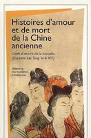 Chefs-d'oeuvre de la nouvelle., 1, Histoires d'amour et de mort de la Chine ancienne, Chefs-d'oeuvre de la nouvelle (Dynastie des Tang, 618-907)