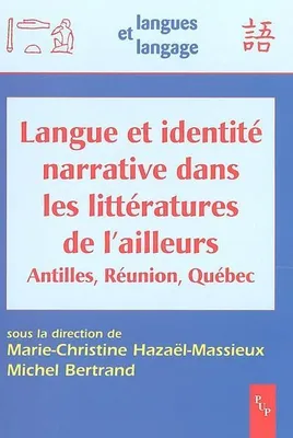 Langue et identité narrative dans les littératures de l'ailleurs - Antilles, Réunion, Québec, Antilles, Réunion, Québec