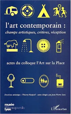 L'ART CONTEMPORAIN : CHAMPS ARTISTIQUES, CRITÈRES, RÉCEPTION, Actes du Colloque l'Art sur la Place