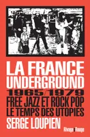 La France Underground, Free jazz et Rock Pop, 1965/1979, le temps des utopies
