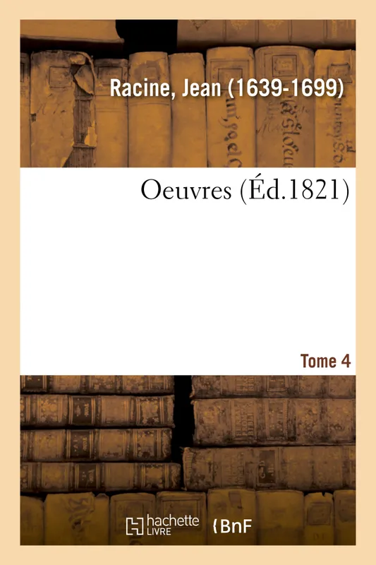 Oeuvres. Tome 4 Jean Racine