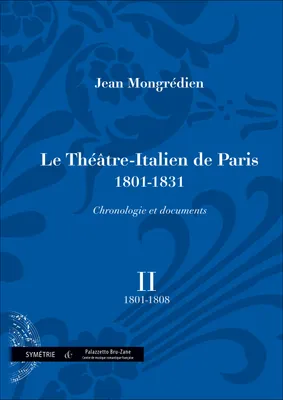 Le Théâtre-italien de Paris, 1801-1931, Volume II, 1801-1808, Le Théâtre-Italien de Paris (1801-1831), chronologie et documents, vol. II, vol. II