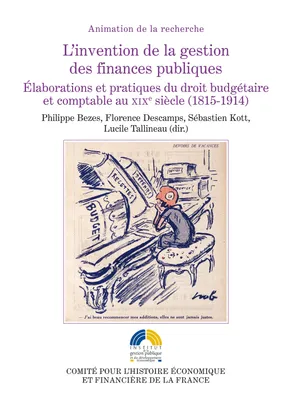 L’invention de la gestion des finances publiques, Élaborations et pratiques du droit budgétaire et comptable au XIXe siècle (1815-1914)