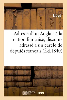 Adresse d'un Anglais à la nation française, discours adressé à un cercle de députés français, après un dîner qui lui a été offert, le 3 novembre 1840