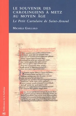Le souvenir des Carolingiens à Metz au Moyen Âge, Le Petit Cartulaire de Saint-Arnoul Michèle Gaillard