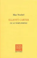 Elliott Carter ou le temps fertile
