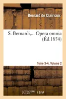 S. Bernardi,... Opera omnia, sex tomis in quadruplici volumine comprehensa. Vol 2,T 3-4