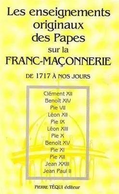 Les enseignements originaux des Papes sur la Franc Maçonnerie, de 1717 à nos jours