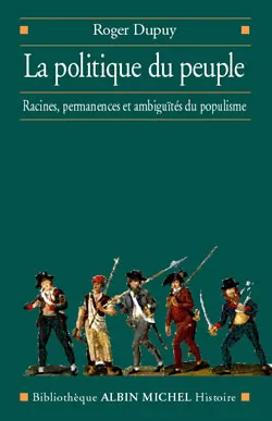 La Politique du peuple XVIIIe-XXe siècle, Racines, permanences et ambiguïtés du populisme