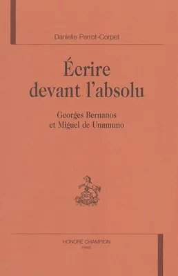Écrire devant l'absolu - Georges Bernanos et Miguel de Unamuno, Georges Bernanos et Miguel de Unamuno