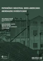 Património Industrial Ibero-Americano: abordagens diversificadas