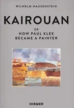 Kairouan: Or How Paul Klee Became a Painter /anglais