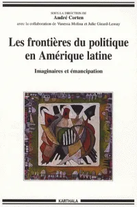 Les frontières du politique en Amérique latine - imaginaires et émancipation, imaginaires et émancipation