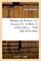 Histoire de France. 1-5, [Livres 1-5, 1-1461]. V. [1422-1461.]. - 1841 (Éd.1833-1841)