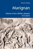 Marignan / histoire d'une défaite salutaire : 1515-2015