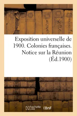 Exposition universelle de 1900. Colonies françaises. Notice sur la Réunion (Éd.1900)