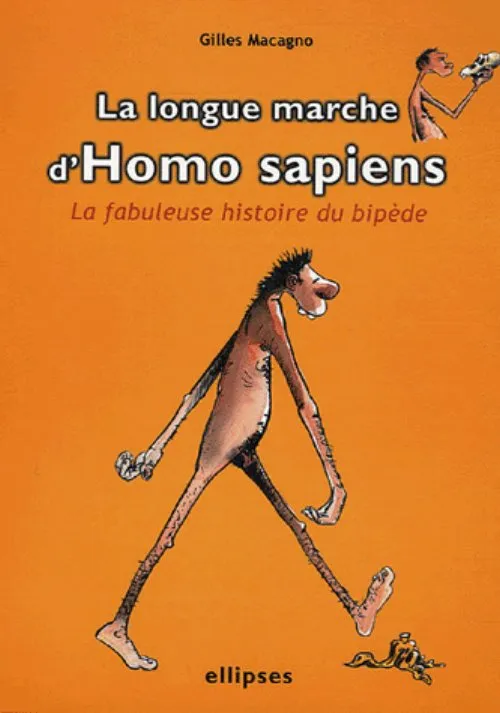 La longue marche d'Homo sapiens - La fabuleuse histoire du bipède, la fabuleuse histoire du bipède Gilles Macagno
