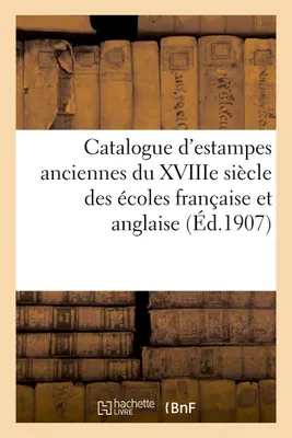 Catalogue d'estampes anciennes du XVIIIe siècle des écoles française et anglaise, imprimées en noir et en couleurs, gravures en couleurs modernes