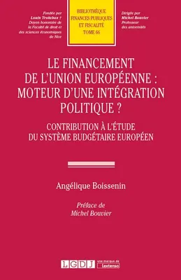 Le financement de l'Union européenne, moteur d'une intégration politique ?, Contribution à l'étude du système budgétaire européen